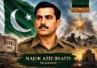 Major Aziz Bhatti Shaheed – The Hero of Pakistan